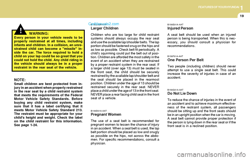Hyundai Santa Fe 2004 Owners Manual 1FEATURES OF YOUR HYUNDAI
19
!
B150C02A-AAT
Larger Children
Children who are too large for child restraint
systems should always occupy the rear seat
and use the available lap/shoulder belts. The lap
Hyundai Santa Fe 2004 Owners Manual 1FEATURES OF YOUR HYUNDAI
19
!
B150C02A-AAT
Larger Children
Children who are too large for child restraint
systems should always occupy the rear seat
and use the available lap/shoulder belts. The lap