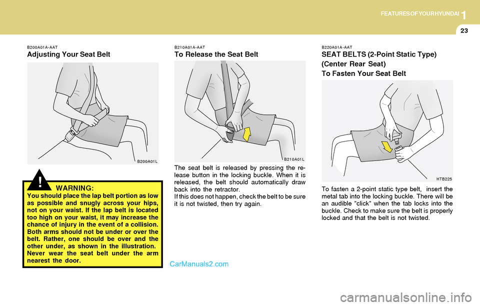 Hyundai Santa Fe 2004  Owners Manual 1FEATURES OF YOUR HYUNDAI
23
The seat belt is released by pressing the re-
lease button in the locking buckle. When it is
released, the belt should automatically draw
back into the retractor.
If this 
