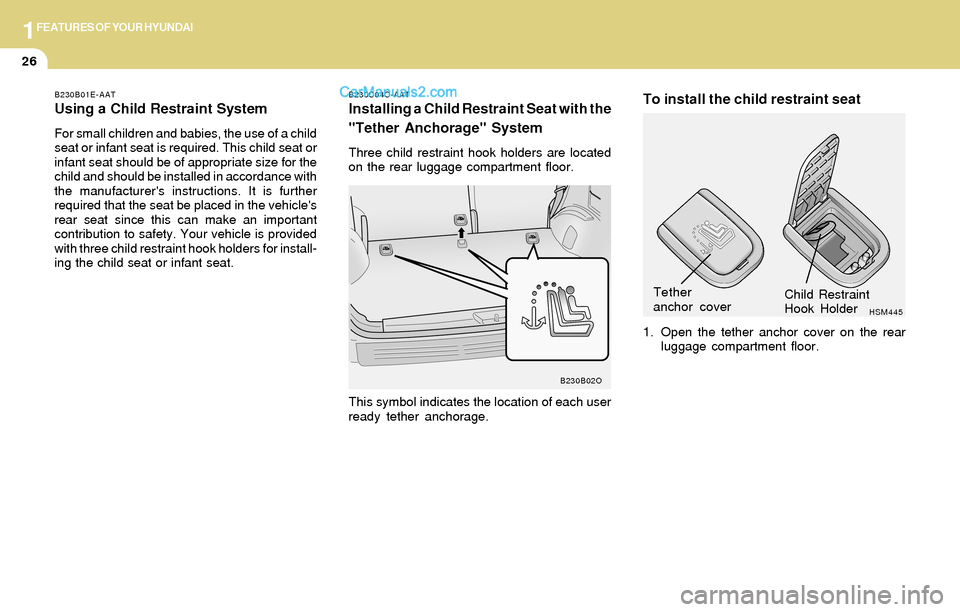 Hyundai Santa Fe 2004  Owners Manual 1FEATURES OF YOUR HYUNDAI
26
B230C04O-AAT
Installing a Child Restraint Seat with the
"Tether Anchorage" System
Three child restraint hook holders are located
on the rear luggage compartment floor.
HSM