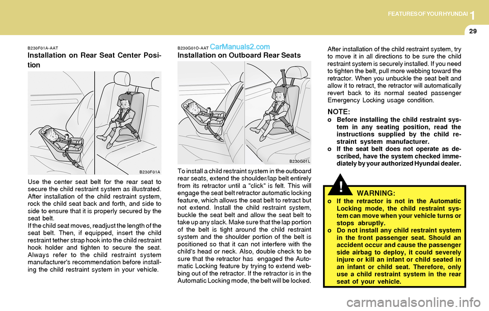 Hyundai Santa Fe 2004 Owners Manual 1FEATURES OF YOUR HYUNDAI
29
!
B230G01O-AAT
Installation on Outboard Rear Seats
WARNING:
o If the retractor is not in the Automatic
Locking mode, the child restraint sys-
tem can move when your vehicl Hyundai Santa Fe 2004 Owners Manual 1FEATURES OF YOUR HYUNDAI
29
!
B230G01O-AAT
Installation on Outboard Rear Seats
WARNING:
o If the retractor is not in the Automatic
Locking mode, the child restraint sys-
tem can move when your vehicl