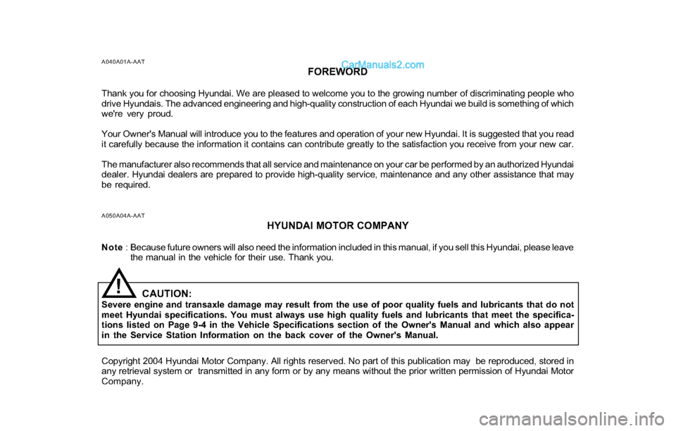 Hyundai Santa Fe 2004 Owners Manual A040A01A-AAT
FOREWORD
Thank you for choosing Hyundai. We are pleased to welcome you to the growing number of discriminating people who
drive Hyundais. The advanced engineering and high-quality constru Hyundai Santa Fe 2004 Owners Manual A040A01A-AAT
FOREWORD
Thank you for choosing Hyundai. We are pleased to welcome you to the growing number of discriminating people who
drive Hyundais. The advanced engineering and high-quality constru