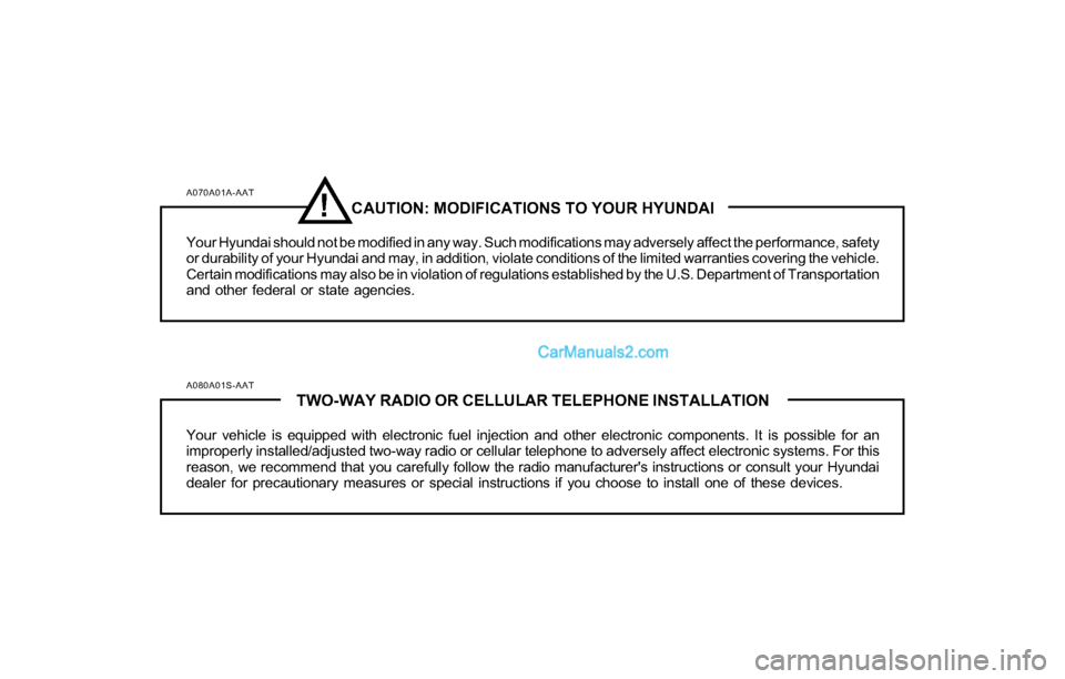 Hyundai Santa Fe 2004  Owners Manual A070A01A-AATCAUTION: MODIFICATIONS TO YOUR HYUNDAI
Your Hyundai should not be modified in any way. Such modifications may adversely affect the performance, safety
or durability of your Hyundai and may
