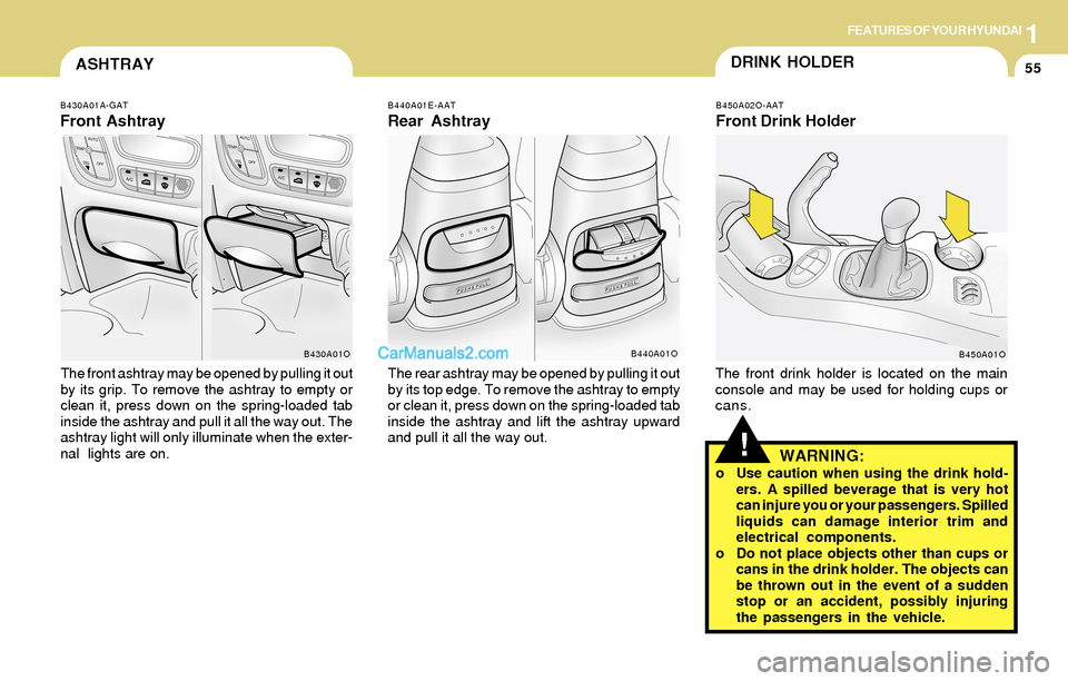 Hyundai Santa Fe 2004  Owners Manual 1FEATURES OF YOUR HYUNDAI
55
B430A01A-GAT
Front Ashtray
The front ashtray may be opened by pulling it out
by its grip. To remove the ashtray to empty or
clean it, press down on the spring-loaded tab
i