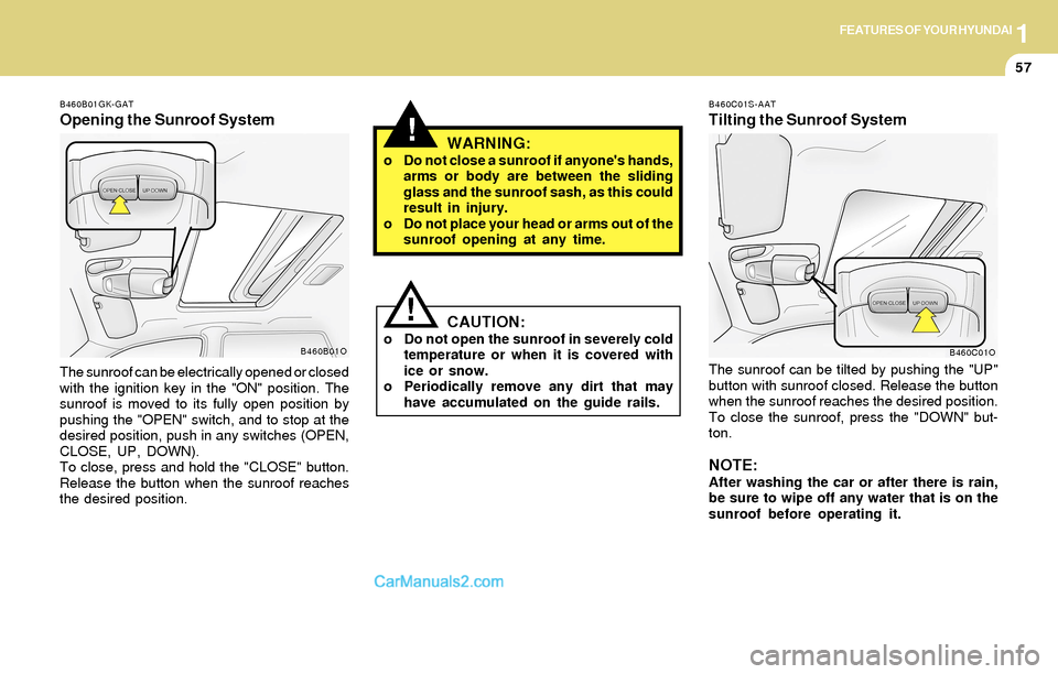 Hyundai Santa Fe 2004  Owners Manual 1FEATURES OF YOUR HYUNDAI
57
CAUTION:o Do not open the sunroof in severely cold
temperature or when it is covered with
ice or snow.
o Periodically remove any dirt that may
have accumulated on the guid