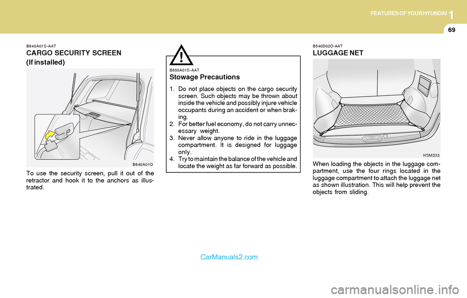 Hyundai Santa Fe 2004  Owners Manual 1FEATURES OF YOUR HYUNDAI
69
B540D02O-AAT
LUGGAGE NET
When loading the objects in the luggage com-
partment, use the four rings located in the
luggage compartment to attach the luggage net
as shown il