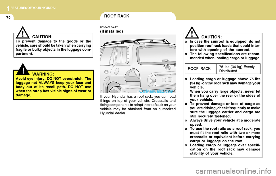 Hyundai Santa Fe 2004  Owners Manual 1FEATURES OF YOUR HYUNDAI
70ROOF RACK
B630A02B-AAT
(If installed)
If your Hyundai has a roof rack, you can load
things on top of your vehicle. Crossrails and
fixing components to adapt the roof rack o