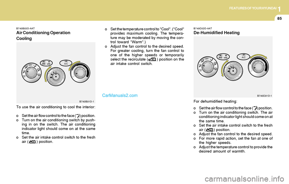 Hyundai Santa Fe 2004  Owners Manual 1FEATURES OF YOUR HYUNDAI
85
o Set the temperature control to "Cool". ("Cool"
provides maximum cooling. The tempera-
ture may be moderated by moving the con-
trol toward "Warm".)
o Adjust the fan cont