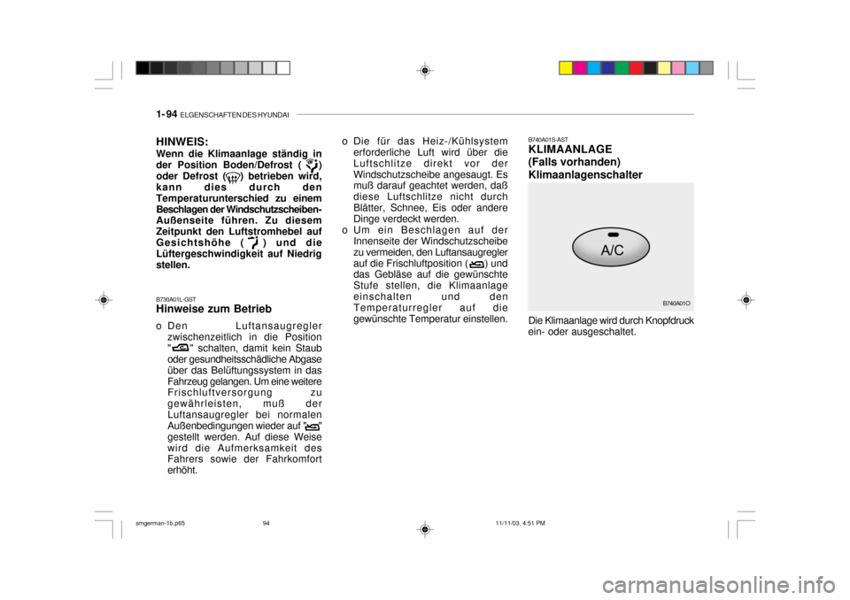 Hyundai Santa Fe 2004  Betriebsanleitung (in German) 1- 94  ELGENSCHAFTEN DES HYUNDAI
HINWEIS: Wenn die Klimaanlage ständig in der Position Boden/Defrost (   )oder Defrost (   ) betrieben wird, kann dies durch den 
Temperaturun terschied zu einem
Besch