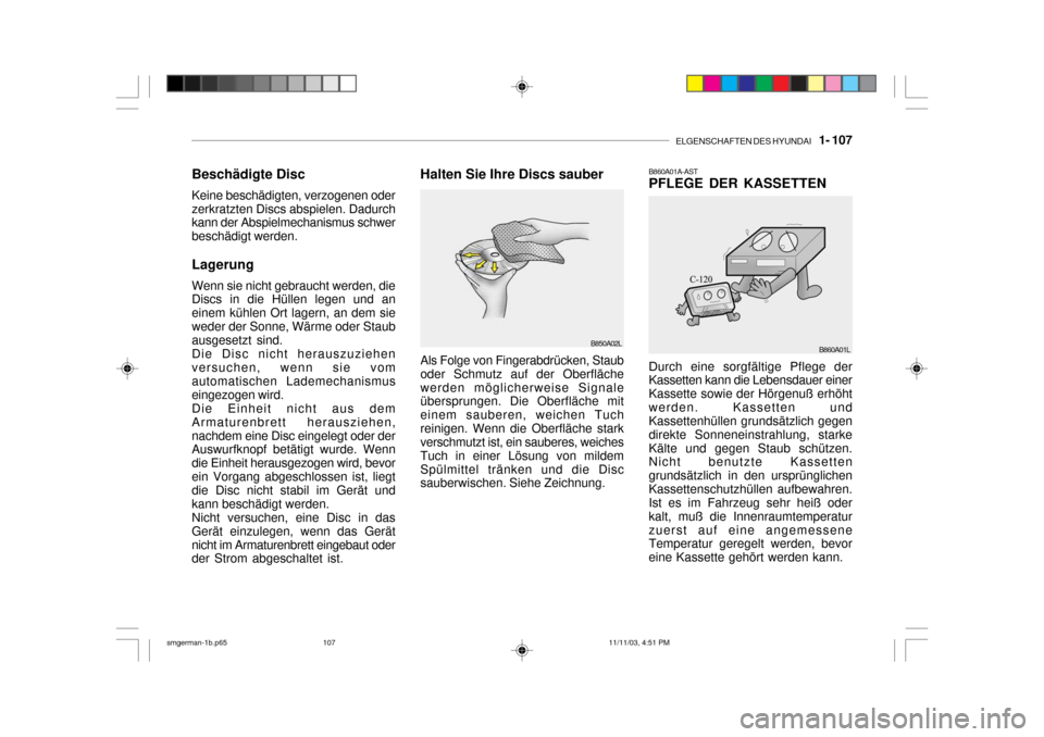 Hyundai Santa Fe 2004  Betriebsanleitung (in German) ELGENSCHAFTEN DES HYUNDAI    1- 107
Durch eine sorgfältige Pflege der Kassetten kann die Lebensdauer einer Kassette sowie der Hörgenuß erhöhtwerden. Kassetten und Kassettenhüllen grundsätzlich g