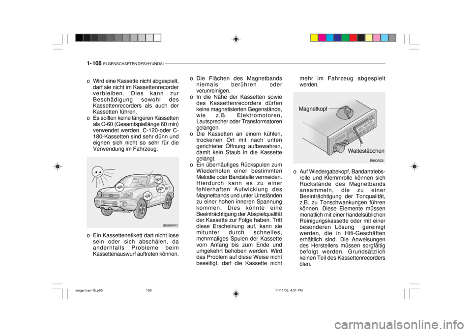 Hyundai Santa Fe 2004  Betriebsanleitung (in German) 1- 108  ELGENSCHAFTEN DES HYUNDAI
B860A01O o Die Flächen des Magnetbands
niemals berühren oder verunreinigen.
o In die Nähe der Kassetten sowie des Kassettenrecorders dürfenkeine magnetisierten Ge