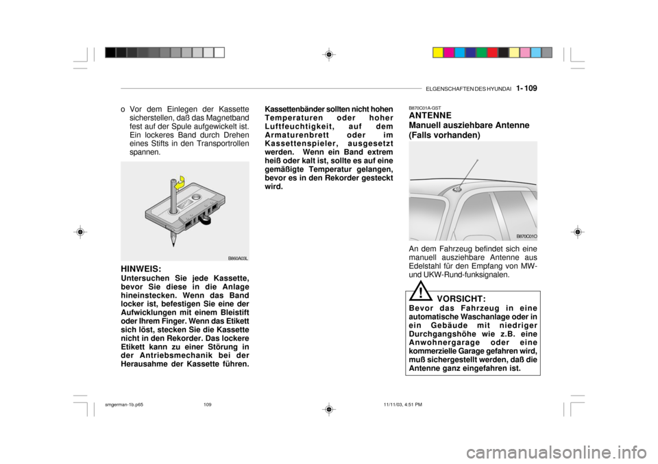 Hyundai Santa Fe 2004  Betriebsanleitung (in German) ELGENSCHAFTEN DES HYUNDAI    1- 109
B870C01A-GST ANTENNE Manuell ausziehbare Antenne(Falls vorhanden) An dem Fahrzeug befindet sich eine manuell ausziehbare Antenne ausEdelstahl für den Empfang von M