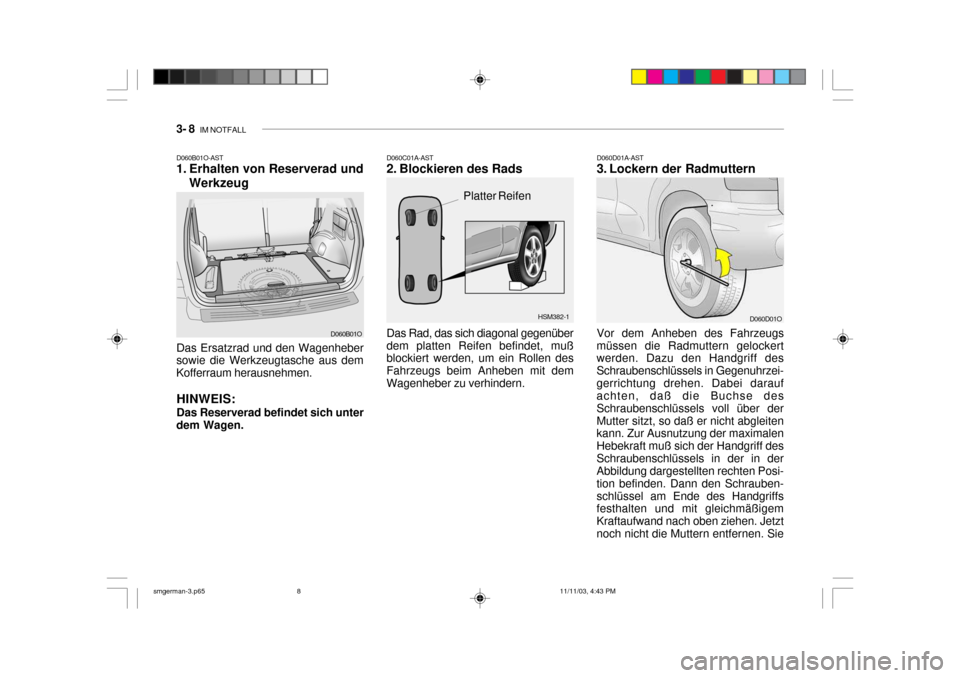 Hyundai Santa Fe 2004  Betriebsanleitung (in German) 3- 8  IM NOTFALL
HSM382-1
D060B01O-AST 
1. Erhalten von Reserverad und
Werkzeug
Das Ersatzrad und den Wagenheber
sowie die Werkzeugtasche aus dem Kofferraum herausnehmen.
HINWEIS: Das Reserverad befin