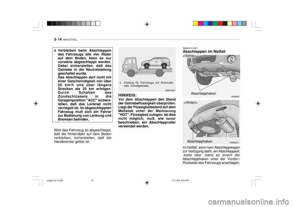 Hyundai Santa Fe 2004  Betriebsanleitung (in German) 3- 14  IM NOTFALL
D080C02O
o Zulässig für Fahrzeuge mit Automatik-
oder Schaltgetriebe D080D01O-GST Abschleppen im Notfall
HINWEIS: Vor dem Abschleppen den Stand
der Getriebeflüssigkeit überprüfe
