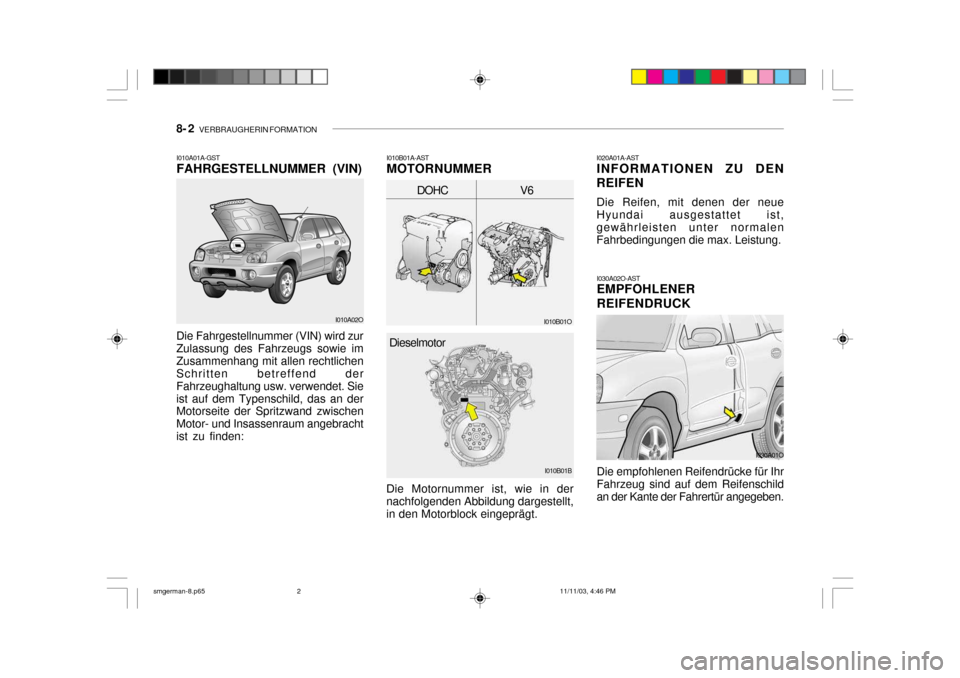 Hyundai Santa Fe 2004  Betriebsanleitung (in German) 8- 2   VERBRAUGHERIN FORMATION
I030A02O-AST EMPFOHLENER REIFENDRUCK Die empfohlenen Reifendrücke für Ihr Fahrzeug sind auf dem Reifenschild an der Kante der Fahrertür angegeben.
I020A01A-AST INFORM