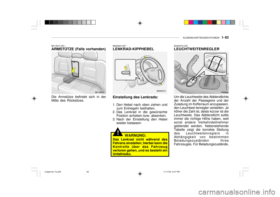 Hyundai Santa Fe 2004  Betriebsanleitung (in German) ELGENSCHAFTEN DES HYUNDAI    1- 83
B340G01O-GST LEUCHTWEITENREGLER Um die Leuchtweite des Abblendlichts der Anzahl der Passagiere und derZuladung im Kofferraum anzupassen, den Leuchtwei-tenregler vers
