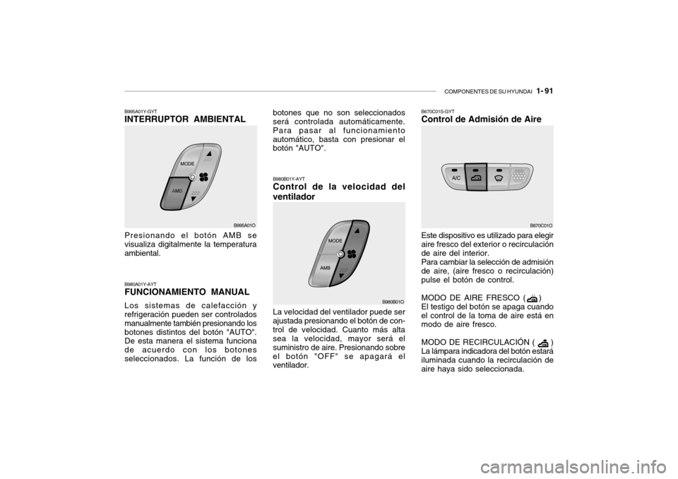 Hyundai Santa Fe 2004  Manual del propietario (in Spanish) COMPONENTES DE SU HYUNDAI   1- 91
B980A01Y-AYT FUNCIONAMIENTO MANUAL Los sistemas de calefacción y refrigeración pueden ser controlados manualmente también presionando losbotones distintos del bot