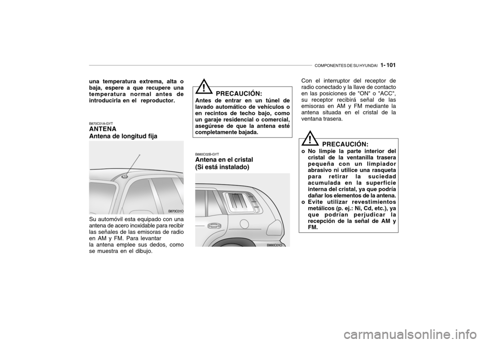 Hyundai Santa Fe 2004  Manual del propietario (in Spanish) COMPONENTES DE SU HYUNDAI   1- 101
B870C01A-GYT ANTENA Antena de longitud fija Su automóvil esta equipado con una
antena de acero inoxidable para recibir las señales de las emisoras de radio en AM y