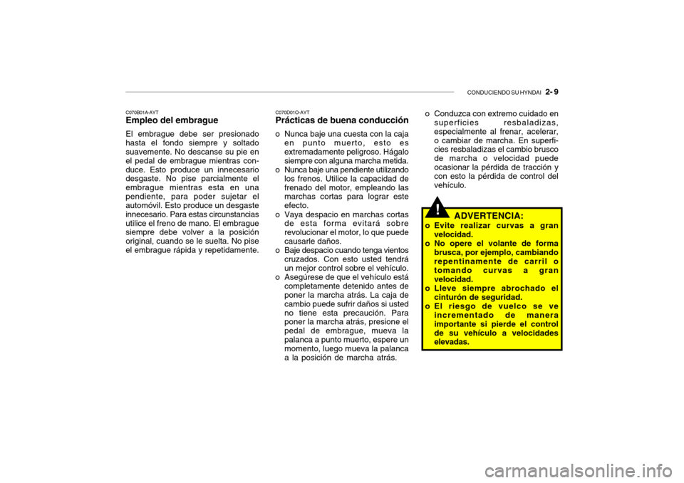 Hyundai Santa Fe 2004 Manual del propietario (in Spanish) CONDUCIENDO SU HYNDAI 2- 9
!
C070D01O-AYT Prácticas de buena conducción
o Nunca baje una cuesta con la caja en punto muerto, esto esextremadamente peligroso. Hágalo siempre con alguna marcha meti Hyundai Santa Fe 2004 Manual del propietario (in Spanish) CONDUCIENDO SU HYNDAI 2- 9
!
C070D01O-AYT Prácticas de buena conducción
o Nunca baje una cuesta con la caja en punto muerto, esto esextremadamente peligroso. Hágalo siempre con alguna marcha meti