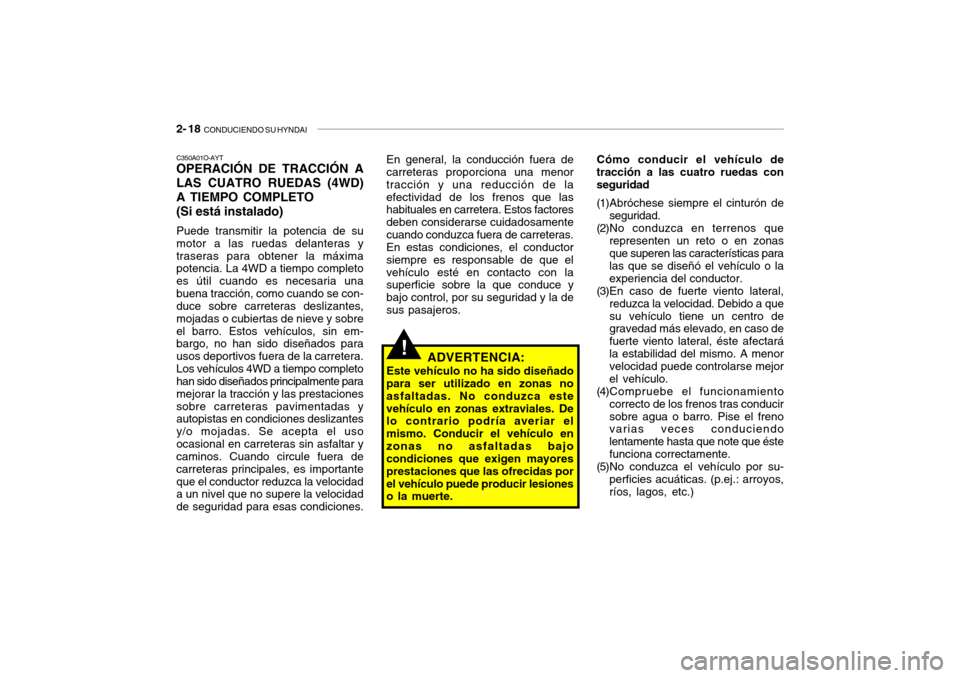 Hyundai Santa Fe 2004 Manual del propietario (in Spanish) 2- 18 CONDUCIENDO SU HYNDAI
Cómo conducir el vehículo de
tracción a las cuatro ruedas con seguridad
(1)Abróchese siempre el cinturón de
seguridad.
(2)No conduzca en terrenos que representen un Hyundai Santa Fe 2004 Manual del propietario (in Spanish) 2- 18 CONDUCIENDO SU HYNDAI
Cómo conducir el vehículo de
tracción a las cuatro ruedas con seguridad
(1)Abróchese siempre el cinturón de
seguridad.
(2)No conduzca en terrenos que representen un