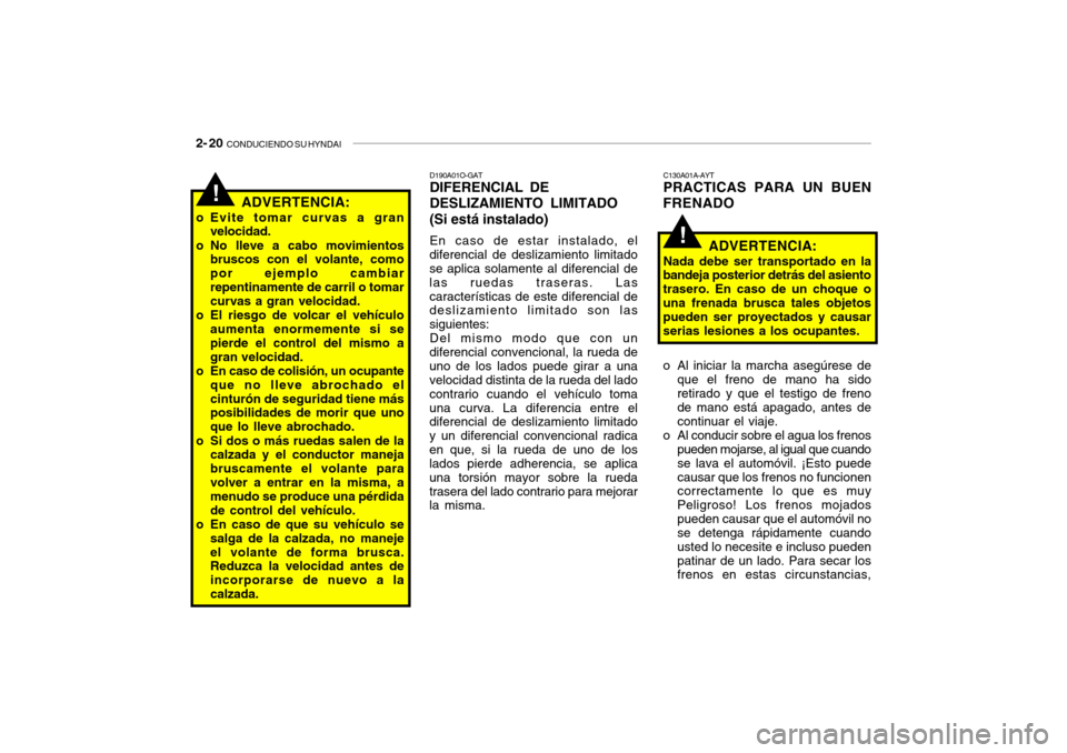 Hyundai Santa Fe 2004 Manual del propietario (in Spanish) 2- 20 CONDUCIENDO SU HYNDAI
!
!
D190A01O-GAT DIFERENCIAL DE DESLIZAMIENTO LIMITADO(Si está instalado) En caso de estar instalado, el
diferencial de deslizamiento limitado se aplica solamente al dife Hyundai Santa Fe 2004 Manual del propietario (in Spanish) 2- 20 CONDUCIENDO SU HYNDAI
!
!
D190A01O-GAT DIFERENCIAL DE DESLIZAMIENTO LIMITADO(Si está instalado) En caso de estar instalado, el
diferencial de deslizamiento limitado se aplica solamente al dife