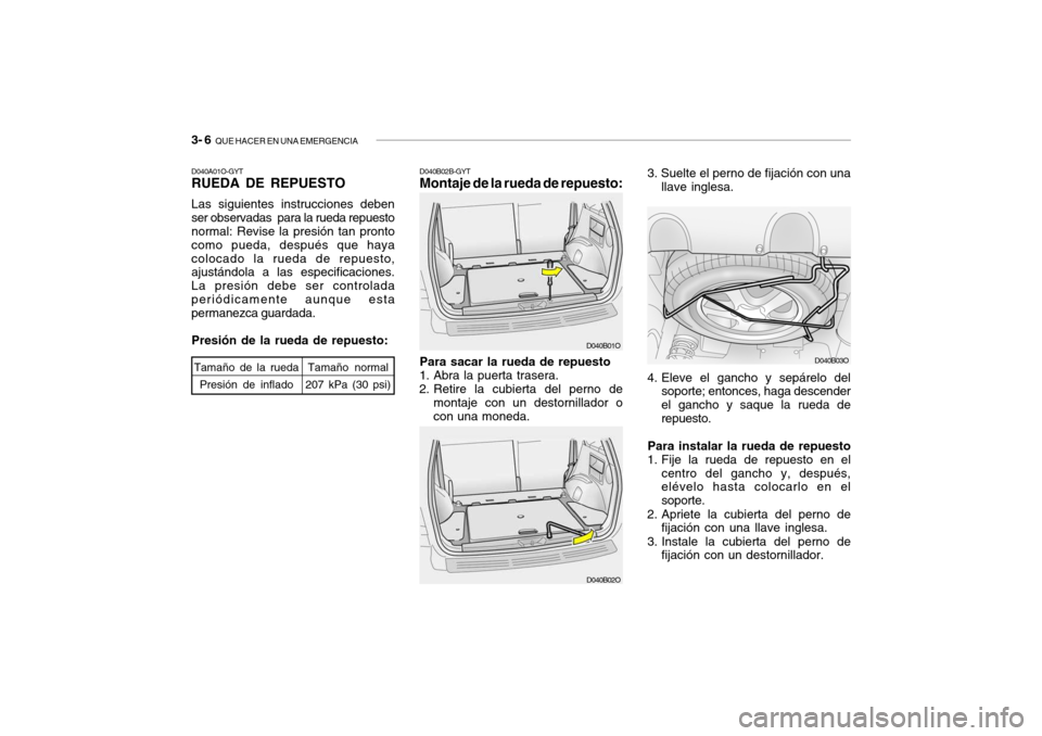 Hyundai Santa Fe 2004 Manual del propietario (in Spanish) 3- 6 QUE HACER EN UNA EMERGENCIA
3. Suelte el perno de fijación con una
llave inglesa.
4. Eleve el gancho y sepárelo del soporte; entonces, haga descender el gancho y saque la rueda derepuesto.
Par Hyundai Santa Fe 2004 Manual del propietario (in Spanish) 3- 6 QUE HACER EN UNA EMERGENCIA
3. Suelte el perno de fijación con una
llave inglesa.
4. Eleve el gancho y sepárelo del soporte; entonces, haga descender el gancho y saque la rueda derepuesto.
Par