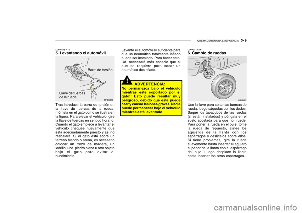 Hyundai Santa Fe 2004 Manual del propietario (in Spanish) QUE HACER EN UNA EMERGENCIA 3- 9
!
D060G01A-AYT 6. Cambio de ruedas
D060F01E-AYT5. Levantando el automóvil Tras introducir la barra de torsión en
la llave de tuercas de la rueda, móntela en el ga Hyundai Santa Fe 2004 Manual del propietario (in Spanish) QUE HACER EN UNA EMERGENCIA 3- 9
!
D060G01A-AYT 6. Cambio de ruedas
D060F01E-AYT5. Levantando el automóvil Tras introducir la barra de torsión en
la llave de tuercas de la rueda, móntela en el ga