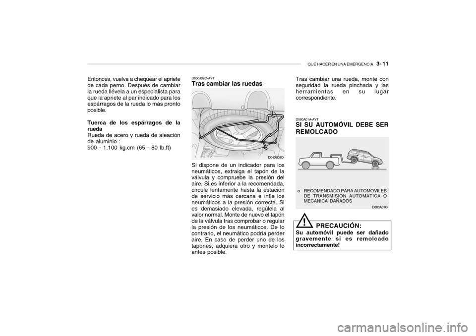 Hyundai Santa Fe 2004 Manual del propietario (in Spanish) QUE HACER EN UNA EMERGENCIA 3- 11
D080A01O
D060J02O-AYT Tras cambiar las ruedas Si dispone de un indicador para los
neumáticos, extraiga el tapón de la válvula y compruebe la presión del aire. S Hyundai Santa Fe 2004 Manual del propietario (in Spanish) QUE HACER EN UNA EMERGENCIA 3- 11
D080A01O
D060J02O-AYT Tras cambiar las ruedas Si dispone de un indicador para los
neumáticos, extraiga el tapón de la válvula y compruebe la presión del aire. S