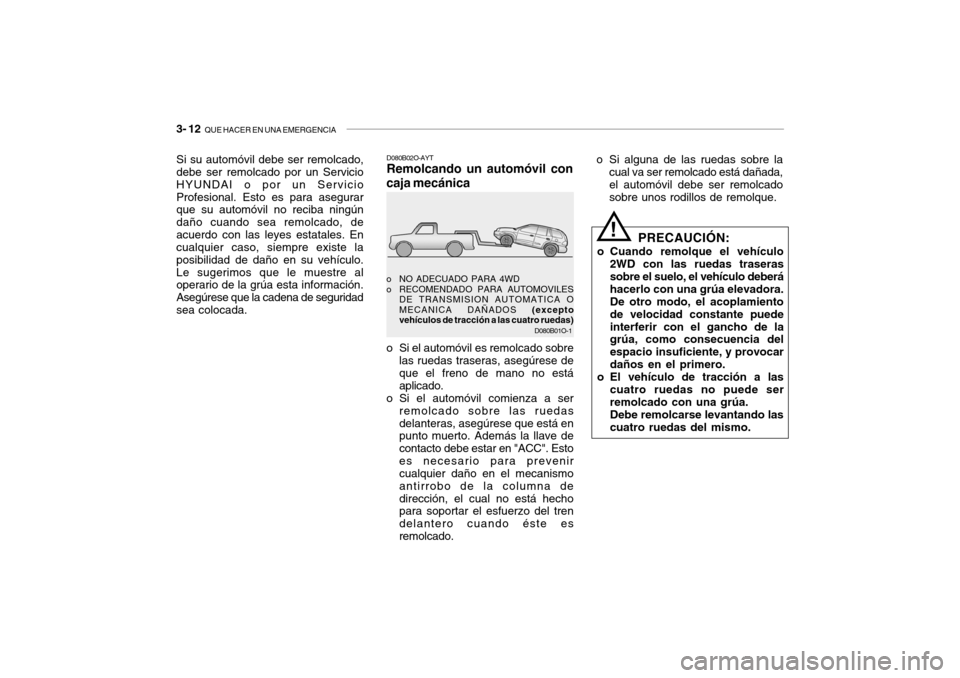 Hyundai Santa Fe 2004 Manual del propietario (in Spanish) 3- 12 QUE HACER EN UNA EMERGENCIA
D080B01O-1
o NO ADECUADO PARA 4WD
o RECOMENDADO PARA AUTOMOVILES
DE TRANSMISION AUTOMATICA O MECANICA DAÑADOS (excepto
vehículos de tracción a las cuatro ruedas Hyundai Santa Fe 2004 Manual del propietario (in Spanish) 3- 12 QUE HACER EN UNA EMERGENCIA
D080B01O-1
o NO ADECUADO PARA 4WD
o RECOMENDADO PARA AUTOMOVILES
DE TRANSMISION AUTOMATICA O MECANICA DAÑADOS (excepto
vehículos de tracción a las cuatro ruedas