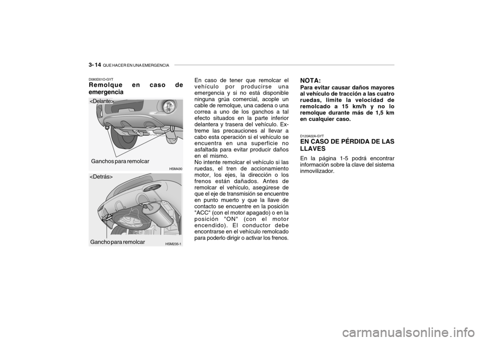 Hyundai Santa Fe 2004 Manual del propietario (in Spanish) 3- 14 QUE HACER EN UNA EMERGENCIA
En caso de tener que remolcar el vehículo por producirse una emergencia y si no está disponibleninguna grúa comercial, acople un cable de remolque, una cadena o u Hyundai Santa Fe 2004 Manual del propietario (in Spanish) 3- 14 QUE HACER EN UNA EMERGENCIA
En caso de tener que remolcar el vehículo por producirse una emergencia y si no está disponibleninguna grúa comercial, acople un cable de remolque, una cadena o u