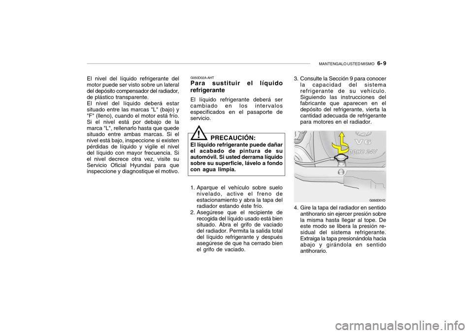 Hyundai Santa Fe 2004 Manual del propietario (in Spanish) MANTENGALO USTED MISMO 6- 9
El nivel del líquido refrigerante del
motor puede ser visto sobre un lateral del depósito compensador del radiador, de plástico transparente.
El nivel del líquido deb Hyundai Santa Fe 2004 Manual del propietario (in Spanish) MANTENGALO USTED MISMO 6- 9
El nivel del líquido refrigerante del
motor puede ser visto sobre un lateral del depósito compensador del radiador, de plástico transparente.
El nivel del líquido deb