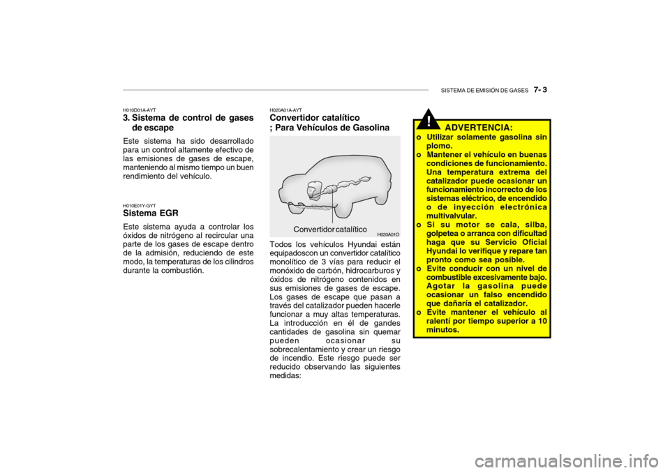 Hyundai Santa Fe 2004  Manual del propietario (in Spanish) SISTEMA DE EMISIÓN DE GASES   7- 3
!
H020A01O
H010D01A-AYT
3. Sistema de control de gases
de escape
Este sistema ha sido desarrollado para un control altamente efectivo de las emisiones de gases de e