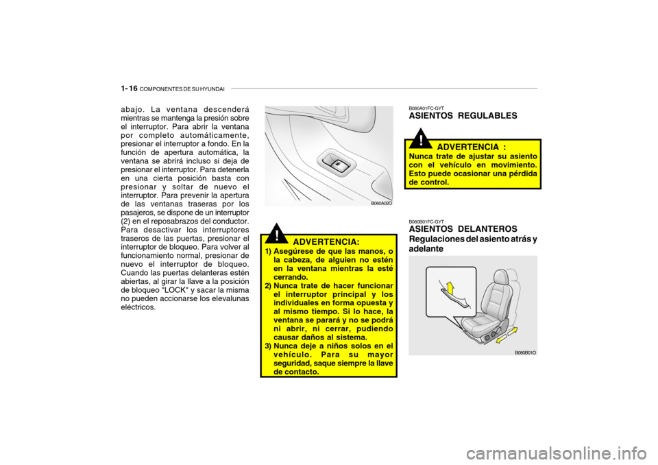 Hyundai Santa Fe 2004 Manual del propietario (in Spanish) 1- 16 COMPONENTES DE SU HYUNDAI
!
abajo. La ventana descenderá mientras se mantenga la presión sobre el interruptor. Para abrir la ventanapor completo automáticamente, presionar el interruptor a f Hyundai Santa Fe 2004 Manual del propietario (in Spanish) 1- 16 COMPONENTES DE SU HYUNDAI
!
abajo. La ventana descenderá mientras se mantenga la presión sobre el interruptor. Para abrir la ventanapor completo automáticamente, presionar el interruptor a f