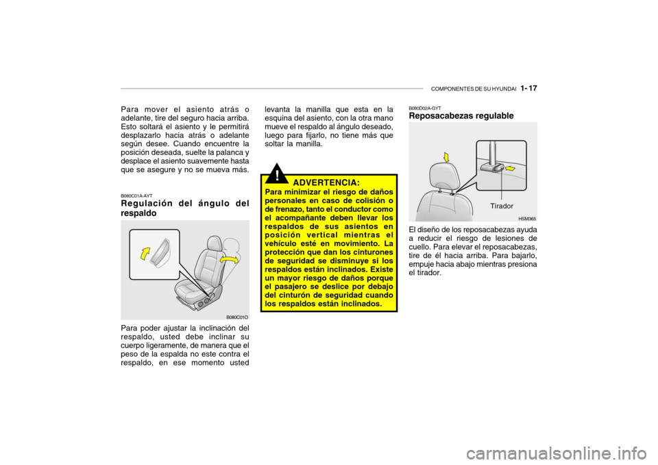 Hyundai Santa Fe 2004 Manual del propietario (in Spanish) COMPONENTES DE SU HYUNDAI 1- 17
HSM365
!
B080C01A-AYT Regulación del ángulo del respaldo Para poder ajustar la inclinación del respaldo, usted debe inclinar sucuerpo ligeramente, de manera que el Hyundai Santa Fe 2004 Manual del propietario (in Spanish) COMPONENTES DE SU HYUNDAI 1- 17
HSM365
!
B080C01A-AYT Regulación del ángulo del respaldo Para poder ajustar la inclinación del respaldo, usted debe inclinar sucuerpo ligeramente, de manera que el