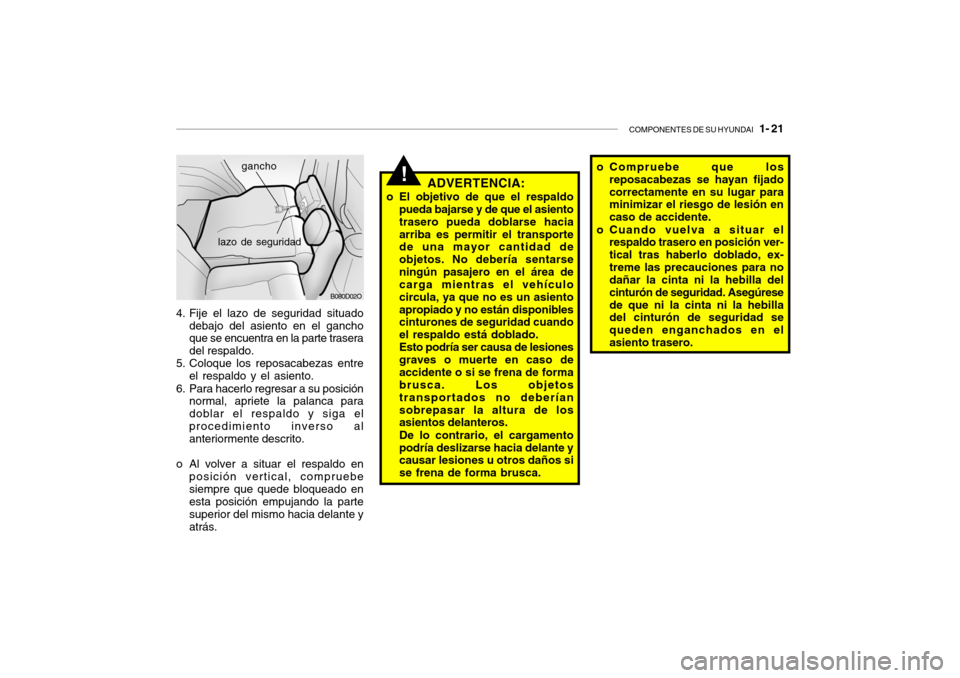 Hyundai Santa Fe 2004 Manual del propietario (in Spanish) COMPONENTES DE SU HYUNDAI 1- 21
B080D02O
gancho
lazo de seguridad
4. Fije el lazo de seguridad situado debajo del asiento en el gancho que se encuentra en la parte trasera del respaldo.
5. Coloque l Hyundai Santa Fe 2004 Manual del propietario (in Spanish) COMPONENTES DE SU HYUNDAI 1- 21
B080D02O
gancho
lazo de seguridad
4. Fije el lazo de seguridad situado debajo del asiento en el gancho que se encuentra en la parte trasera del respaldo.
5. Coloque l