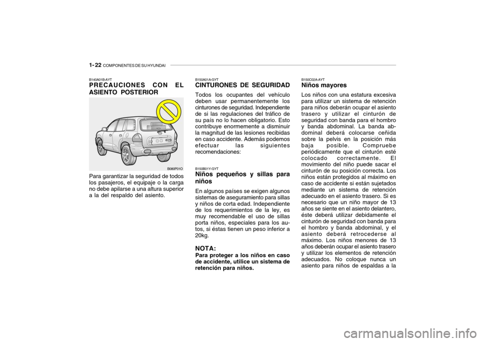 Hyundai Santa Fe 2004 Manual del propietario (in Spanish) 1- 22 COMPONENTES DE SU HYUNDAI
B140A01B-AYT PRECAUCIONES CON EL ASIENTO POSTERIOR Para garantizar la seguridad de todos los pasajeros, el equipaje o la cargano debe apilarse a una altura superior a Hyundai Santa Fe 2004 Manual del propietario (in Spanish) 1- 22 COMPONENTES DE SU HYUNDAI
B140A01B-AYT PRECAUCIONES CON EL ASIENTO POSTERIOR Para garantizar la seguridad de todos los pasajeros, el equipaje o la cargano debe apilarse a una altura superior a