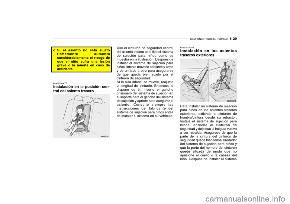 Hyundai Santa Fe 2004 Manual del propietario (in Spanish) COMPONENTES DE SU HYUNDAI 1- 29
B230F01A-AYT Instalación en la posición cen- tral del asiento trasero Use el cinturón de seguridad central
del asiento trasero para fijar el sistema de sujeción p Hyundai Santa Fe 2004 Manual del propietario (in Spanish) COMPONENTES DE SU HYUNDAI 1- 29
B230F01A-AYT Instalación en la posición cen- tral del asiento trasero Use el cinturón de seguridad central
del asiento trasero para fijar el sistema de sujeción p