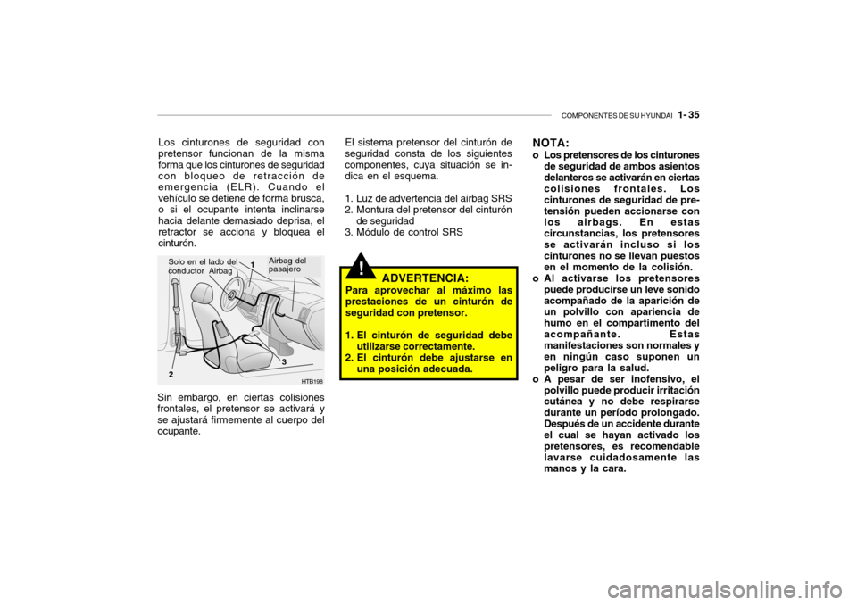Hyundai Santa Fe 2004  Manual del propietario (in Spanish) COMPONENTES DE SU HYUNDAI   1- 35
!
Los cinturones de seguridad con
pretensor funcionan de la misma forma que los cinturones de seguridadcon bloqueo de retracción de emergencia (ELR). Cuando el vehí
