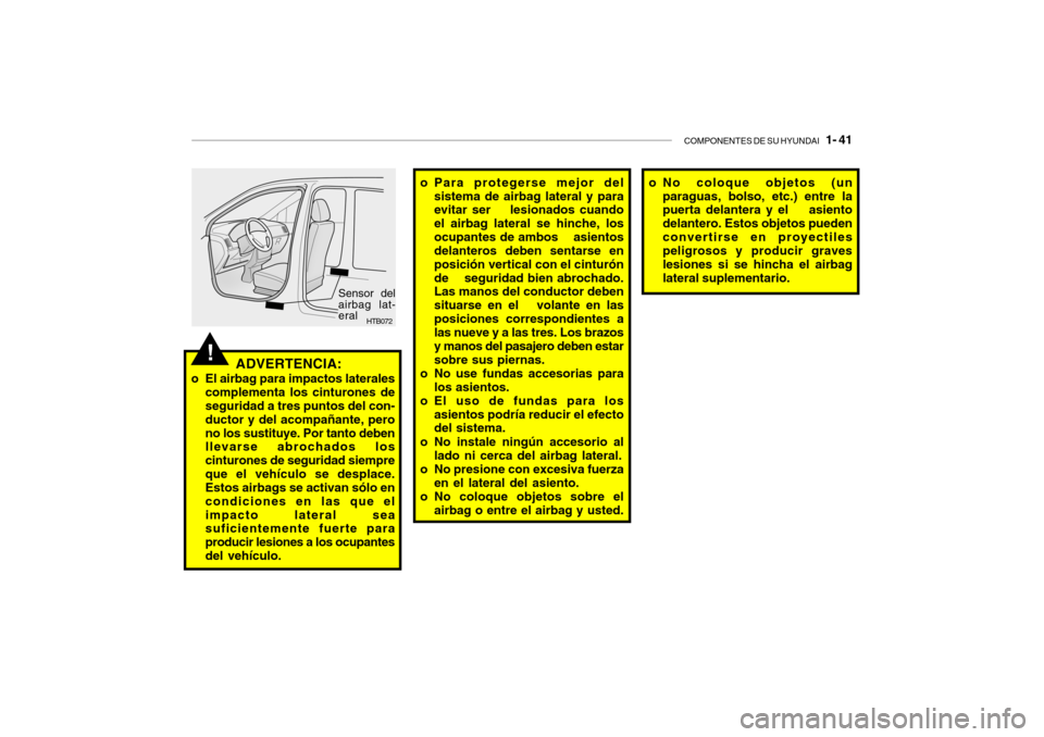 Hyundai Santa Fe 2004 Manual del propietario (in Spanish) COMPONENTES DE SU HYUNDAI 1- 41
!ADVERTENCIA:
o El airbag para impactos laterales complementa los cinturones de seguridad a tres puntos del con- ductor y del acompañante, perono los sustituye. Por Hyundai Santa Fe 2004 Manual del propietario (in Spanish) COMPONENTES DE SU HYUNDAI 1- 41
!ADVERTENCIA:
o El airbag para impactos laterales complementa los cinturones de seguridad a tres puntos del con- ductor y del acompañante, perono los sustituye. Por