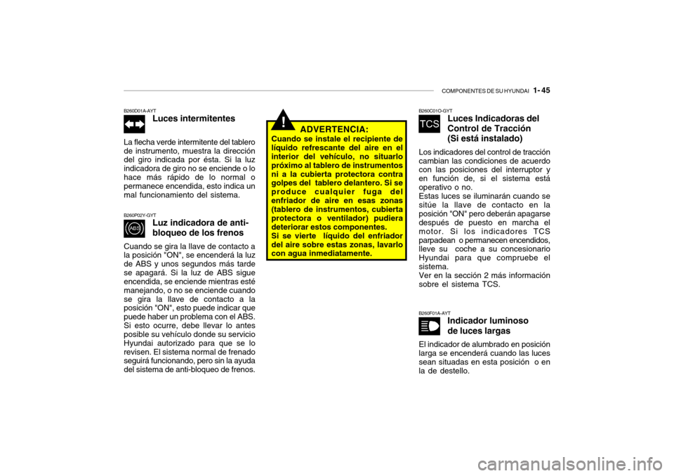 Hyundai Santa Fe 2004 Manual del propietario (in Spanish) COMPONENTES DE SU HYUNDAI 1- 45
!
B260D01A-AYT
Luces intermitentes
La flecha verde intermitente del tablero de instrumento, muestra la dirección del giro indicada por ésta. Si la luz indicadora de Hyundai Santa Fe 2004 Manual del propietario (in Spanish) COMPONENTES DE SU HYUNDAI 1- 45
!
B260D01A-AYT
Luces intermitentes
La flecha verde intermitente del tablero de instrumento, muestra la dirección del giro indicada por ésta. Si la luz indicadora de