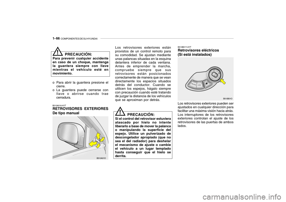 Hyundai Santa Fe 2004 Manual del propietario (in Spanish) 1- 66 COMPONENTES DE SU HYUNDAI
Los retrovisores exteriores pueden ser
ajustados en cualquier dirección para facilitar una máxima visión hacia atrás.
Los interruptores de los retrovisores
exterio Hyundai Santa Fe 2004 Manual del propietario (in Spanish) 1- 66 COMPONENTES DE SU HYUNDAI
Los retrovisores exteriores pueden ser
ajustados en cualquier dirección para facilitar una máxima visión hacia atrás.
Los interruptores de los retrovisores
exterio