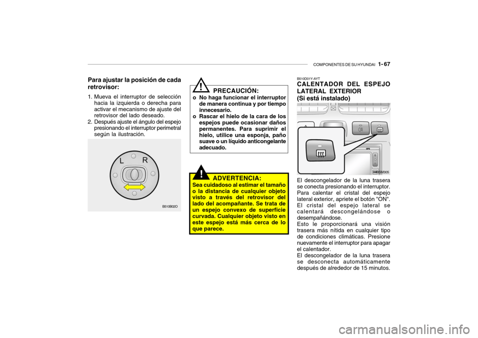 Hyundai Santa Fe 2004 Manual del propietario (in Spanish) COMPONENTES DE SU HYUNDAI 1- 67
!
B510D01Y-AYT CALENTADOR DEL ESPEJO LATERAL EXTERIOR (Si está instalado) El descongelador de la luna trasera se conecta presionando el interruptor.Para calentar el Hyundai Santa Fe 2004 Manual del propietario (in Spanish) COMPONENTES DE SU HYUNDAI 1- 67
!
B510D01Y-AYT CALENTADOR DEL ESPEJO LATERAL EXTERIOR (Si está instalado) El descongelador de la luna trasera se conecta presionando el interruptor.Para calentar el