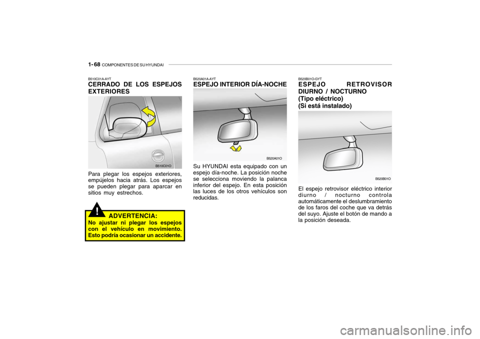 Hyundai Santa Fe 2004  Manual del propietario (in Spanish) 1- 68  COMPONENTES DE SU HYUNDAI
B520A01A-AYT ESPEJO INTERIOR DÍA-NOCHE Su HYUNDAI esta equipado con un
espejo día-noche. La posición noche se selecciona moviendo la palancainferior del espejo. En 