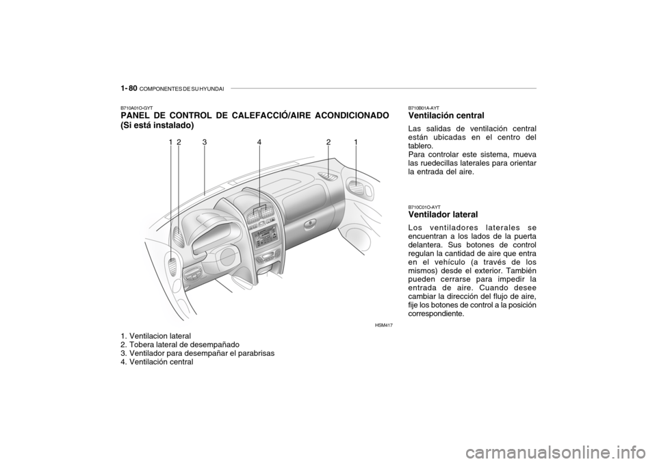 Hyundai Santa Fe 2004  Manual del propietario (in Spanish) 1- 80  COMPONENTES DE SU HYUNDAI
B710A01O-GYT PANEL DE CONTROL DE CALEFACCIÓ/AIRE ACONDICIONADO (Si está instalado) 
1. Ventilacion lateral 
2. Tobera lateral de desempañado 
3. Ventilador para des