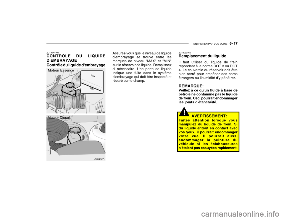 Hyundai Santa Fe 2004 Manuel du propriétaire (in French) ENTRETIEN PAR VOS SOINS 6- 17
ZG130A1-AU CONTROLE DU LIQUIDE DEMBRAYAGE Contrôle du liquide dembrayage Assurez-vous que le niveau de liquide dembrayage se trouve entre les marques de niveau "MAX Hyundai Santa Fe 2004 Manuel du propriétaire (in French) ENTRETIEN PAR VOS SOINS 6- 17
ZG130A1-AU CONTROLE DU LIQUIDE DEMBRAYAGE Contrôle du liquide dembrayage Assurez-vous que le niveau de liquide dembrayage se trouve entre les marques de niveau "MAX