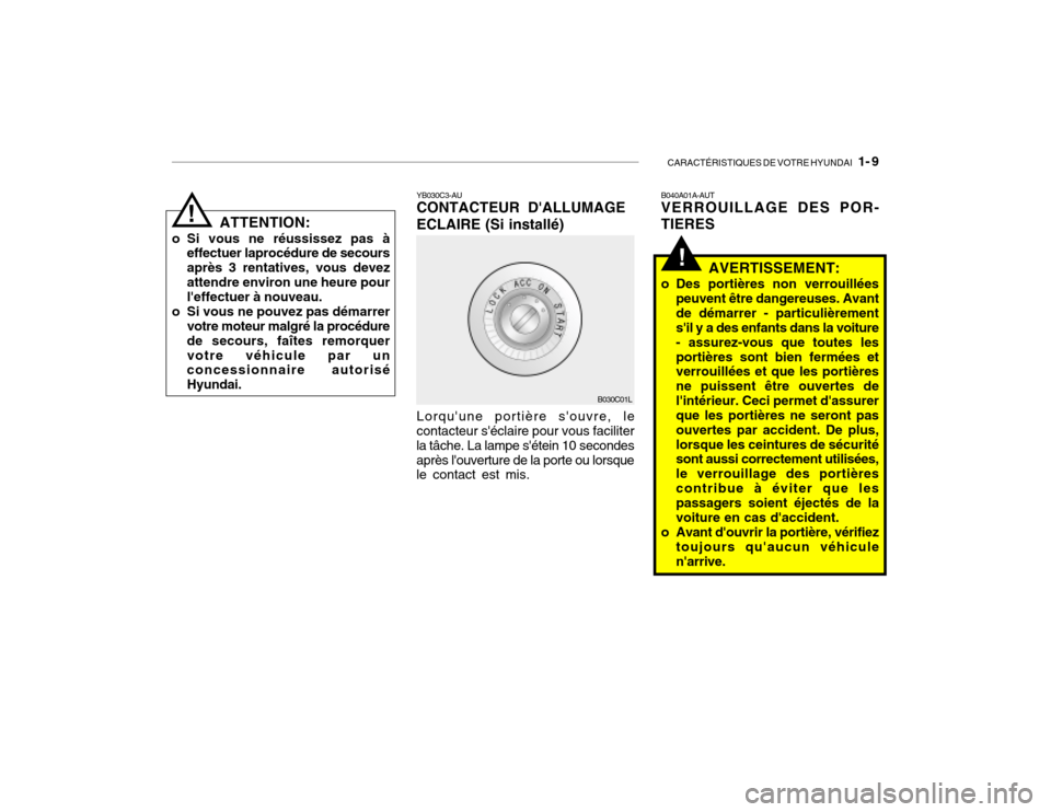 Hyundai Santa Fe 2004 Manuel du propriétaire (in French) CARACTÉRISTIQUES DE VOTRE HYUNDAI 1- 9
!
ATTENTION:
o Si vous ne réussissez pas à effectuer laprocédure de secours après 3 rentatives, vous devezattendre environ une heure pour leffectuer à n Hyundai Santa Fe 2004 Manuel du propriétaire (in French) CARACTÉRISTIQUES DE VOTRE HYUNDAI 1- 9
!
ATTENTION:
o Si vous ne réussissez pas à effectuer laprocédure de secours après 3 rentatives, vous devezattendre environ une heure pour leffectuer à n