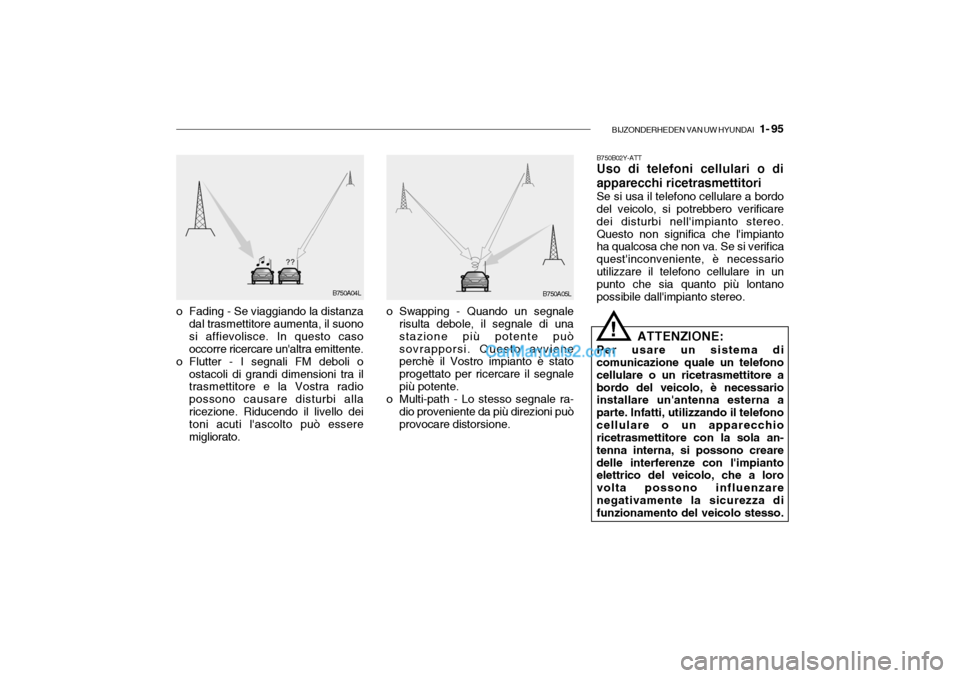 Hyundai Santa Fe 2004 Manuale del proprietario (in Italian) BIJZONDERHEDEN VAN UW HYUNDAI 1- 95
B750A04L
B750A05L
o Fading - Se viaggiando la distanza dal trasmettitore aumenta, il suono si affievolisce. In questo casooccorre ricercare unaltra emittente.
o Hyundai Santa Fe 2004 Manuale del proprietario (in Italian) BIJZONDERHEDEN VAN UW HYUNDAI 1- 95
B750A04L
B750A05L
o Fading - Se viaggiando la distanza dal trasmettitore aumenta, il suono si affievolisce. In questo casooccorre ricercare unaltra emittente.
o