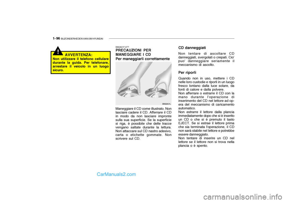 Hyundai Santa Fe 2004 Manuale del proprietario (in Italian) 1- 96 BIJZONDERHEDEN VAN UW HYUNDAI
!AVVERTENZA:
Non utilizzare il telefono cellulare durante la guida. Per telefonare, arrestare il veicolo in un luogosicuro. B850A01F-ATT PRECAUZIONI PER MANEGGIARE Hyundai Santa Fe 2004 Manuale del proprietario (in Italian) 1- 96 BIJZONDERHEDEN VAN UW HYUNDAI
!AVVERTENZA:
Non utilizzare il telefono cellulare durante la guida. Per telefonare, arrestare il veicolo in un luogosicuro. B850A01F-ATT PRECAUZIONI PER MANEGGIARE