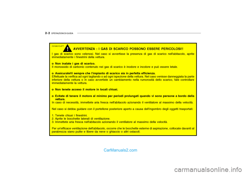 Hyundai Santa Fe 2004 Manuale del proprietario (in Italian) 2- 2 OPERAZIONI DI GUIDA
C010A01O-ATT
AVVERTENZA : I GAS DI SCARICO POSSONO ESSERE PERICOLOSI!!
I gas di scarico sono velenosi. Nel caso si avvertisse la presenza di gas di scarico nellabitacolo, ap Hyundai Santa Fe 2004 Manuale del proprietario (in Italian) 2- 2 OPERAZIONI DI GUIDA
C010A01O-ATT
AVVERTENZA : I GAS DI SCARICO POSSONO ESSERE PERICOLOSI!!
I gas di scarico sono velenosi. Nel caso si avvertisse la presenza di gas di scarico nellabitacolo, ap