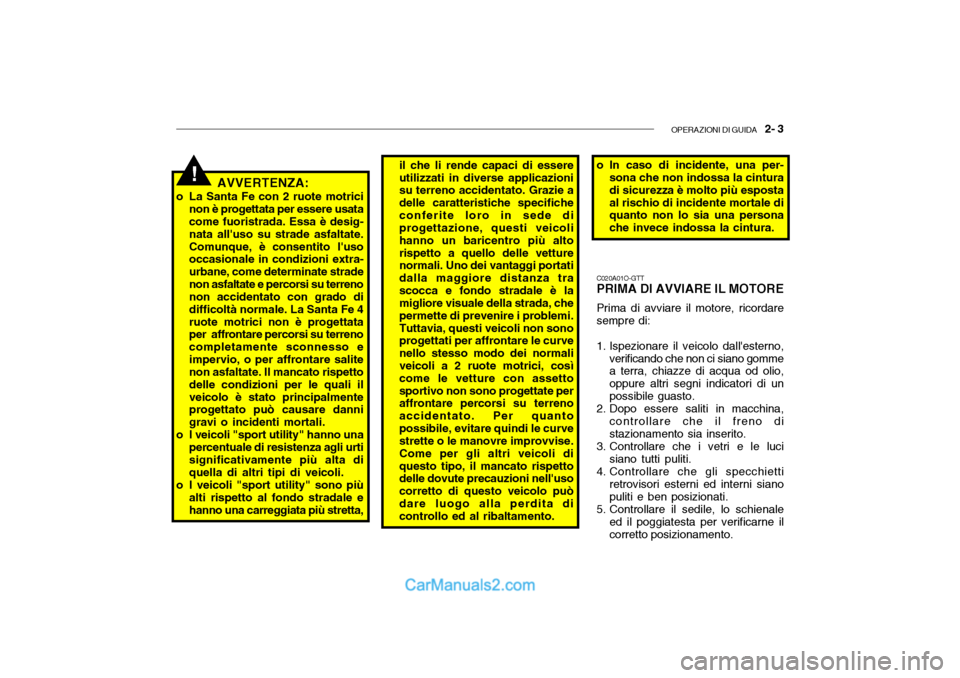 Hyundai Santa Fe 2004 Manuale del proprietario (in Italian) OPERAZIONI DI GUIDA 2- 3
AVVERTENZA:
o La Santa Fe con 2 ruote motrici non è progettata per essere usata come fuoristrada. Essa è desig- nata alluso su strade asfaltate.Comunque, è consentito l Hyundai Santa Fe 2004 Manuale del proprietario (in Italian) OPERAZIONI DI GUIDA 2- 3
AVVERTENZA:
o La Santa Fe con 2 ruote motrici non è progettata per essere usata come fuoristrada. Essa è desig- nata alluso su strade asfaltate.Comunque, è consentito l