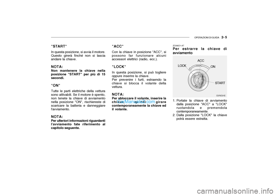 Hyundai Santa Fe 2004 Manuale del proprietario (in Italian) OPERAZIONI DI GUIDA 2- 5
"START" In questa posizione, si avvia il motore. Questo girerà finché non si lascia andare la chiave. NOTA: Non mantenere la chiave nella posizione "START" per più di 15s Hyundai Santa Fe 2004 Manuale del proprietario (in Italian) OPERAZIONI DI GUIDA 2- 5
"START" In questa posizione, si avvia il motore. Questo girerà finché non si lascia andare la chiave. NOTA: Non mantenere la chiave nella posizione "START" per più di 15s